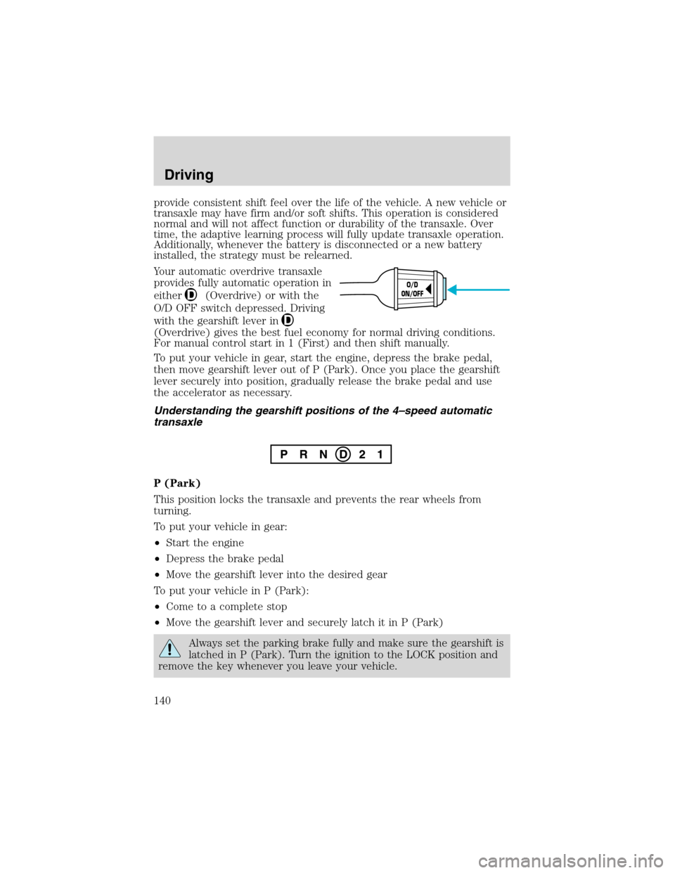 FORD WINDSTAR 2003 2.G Owners Manual provide consistent shift feel over the life of the vehicle. A new vehicle or
transaxle may have firm and/or soft shifts. This operation is considered
normal and will not affect function or durability 