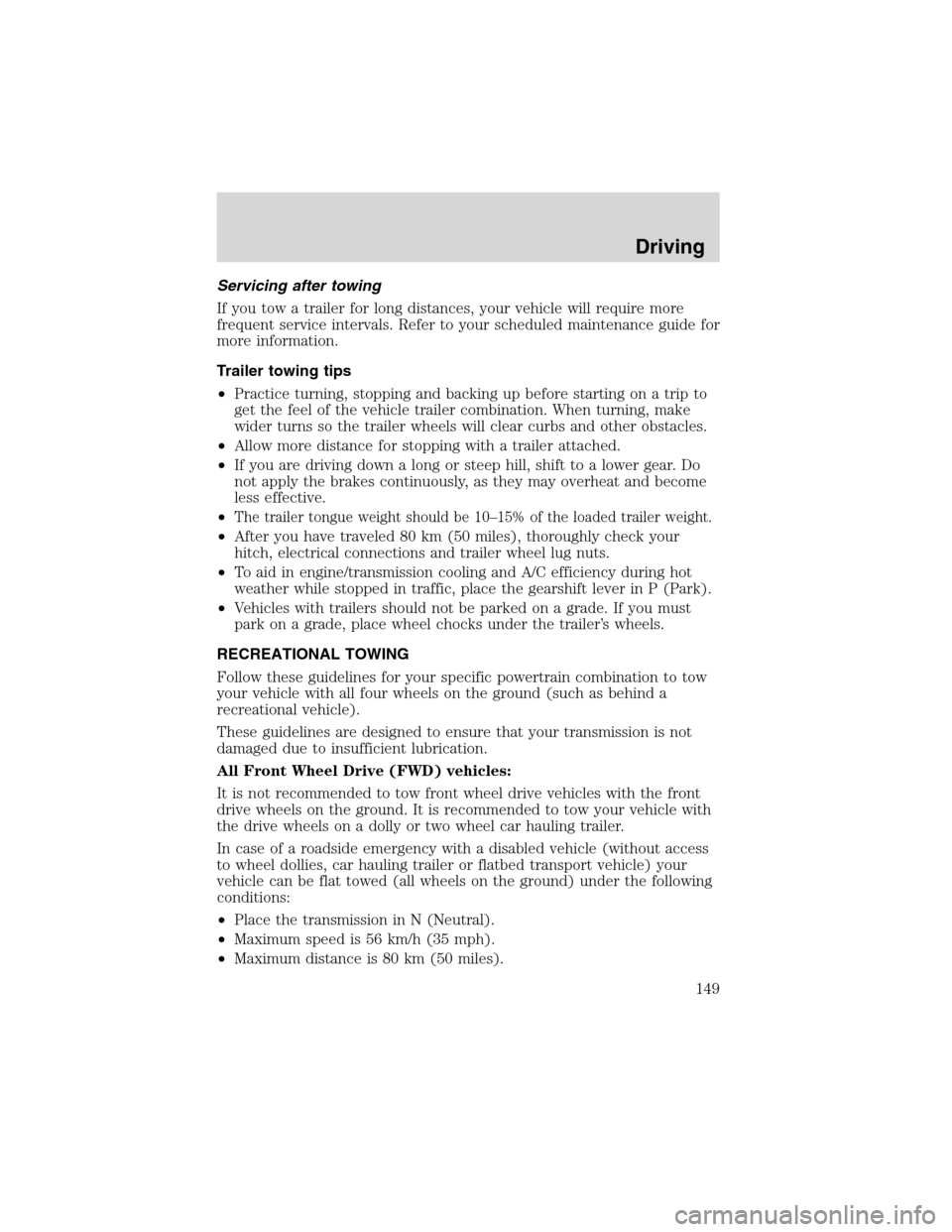 FORD WINDSTAR 2003 2.G Owners Manual Servicing after towing
If you tow a trailer for long distances, your vehicle will require more
frequent service intervals. Refer to your scheduled maintenance guide for
more information.
Trailer towin