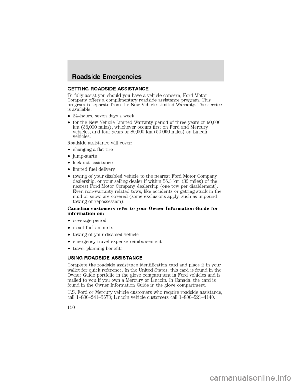 FORD WINDSTAR 2003 2.G Owners Manual GETTING ROADSIDE ASSISTANCE
To fully assist you should you have a vehicle concern, Ford Motor
Company offers a complimentary roadside assistance program. This
program is separate from the New Vehicle 