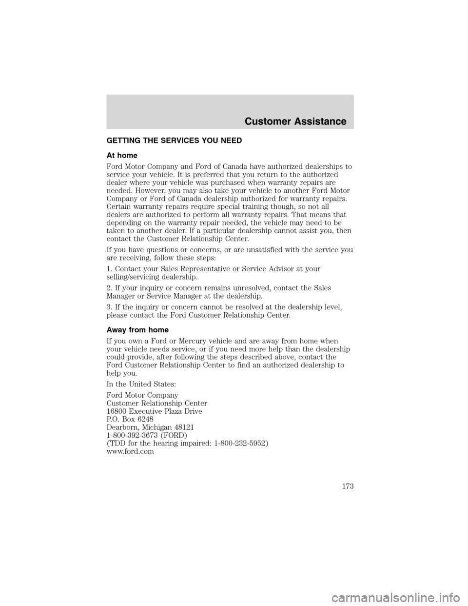FORD WINDSTAR 2003 2.G Owners Manual GETTING THE SERVICES YOU NEED
At home
Ford Motor Company and Ford of Canada have authorized dealerships to
service your vehicle. It is preferred that you return to the authorized
dealer where your veh FORD WINDSTAR 2003 2.G Owners Manual GETTING THE SERVICES YOU NEED
At home
Ford Motor Company and Ford of Canada have authorized dealerships to
service your vehicle. It is preferred that you return to the authorized
dealer where your veh