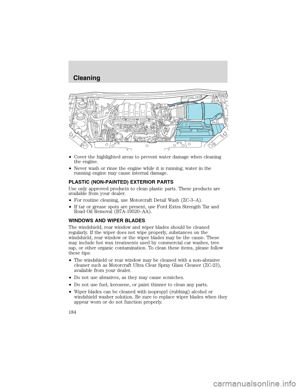 FORD WINDSTAR 2003 2.G Owners Manual •Cover the highlighted areas to prevent water damage when cleaning
the engine.
•Never wash or rinse the engine while it is running; water in the
running engine may cause internal damage.
PLASTIC ( FORD WINDSTAR 2003 2.G Owners Manual •Cover the highlighted areas to prevent water damage when cleaning
the engine.
•Never wash or rinse the engine while it is running; water in the
running engine may cause internal damage.
PLASTIC (