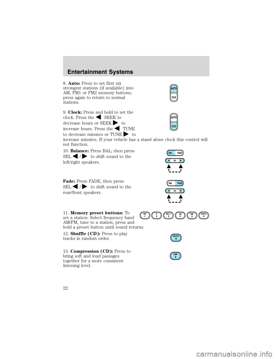 FORD WINDSTAR 2003 2.G Owners Manual 8.Auto:Press to set first six
strongest stations (if available) into
AM, FM1 or FM2 memory buttons;
press again to return to normal
stations.
9.Clock:Press and hold to set the
clock. Press the
SEEK to