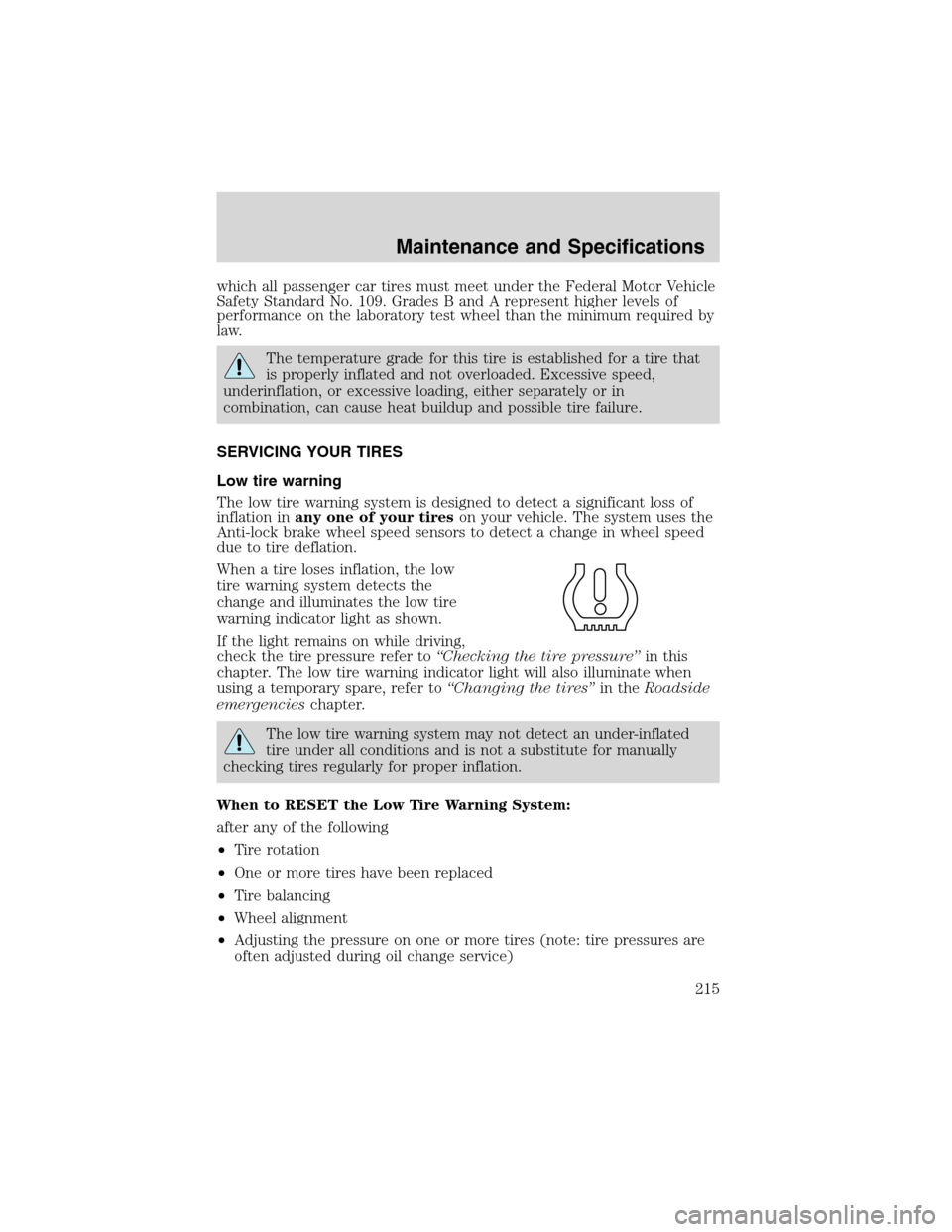 FORD WINDSTAR 2003 2.G Owners Manual which all passenger car tires must meet under the Federal Motor Vehicle
Safety Standard No. 109. Grades B and A represent higher levels of
performance on the laboratory test wheel than the minimum req