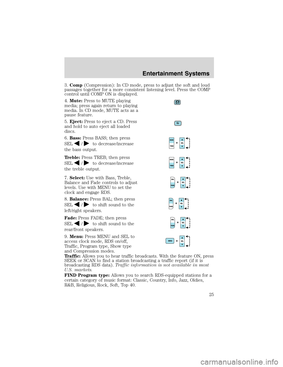 FORD WINDSTAR 2003 2.G Owners Manual 3.Comp(Compression): In CD mode, press to adjust the soft and loud
passages together for a more consistent listening level. Press the COMP
control until COMP ON is displayed.
4.Mute:Press to MUTE play