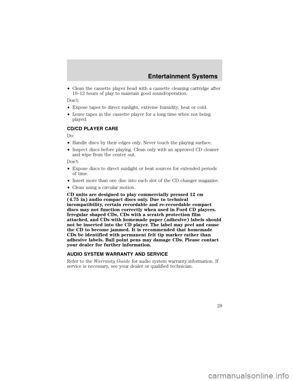 FORD WINDSTAR 2003 2.G Owners Manual •Clean the cassette player head with a cassette cleaning cartridge after
10–12 hours of play to maintain good sound/operation.
Don’t:
•Expose tapes to direct sunlight, extreme humidity, heat o