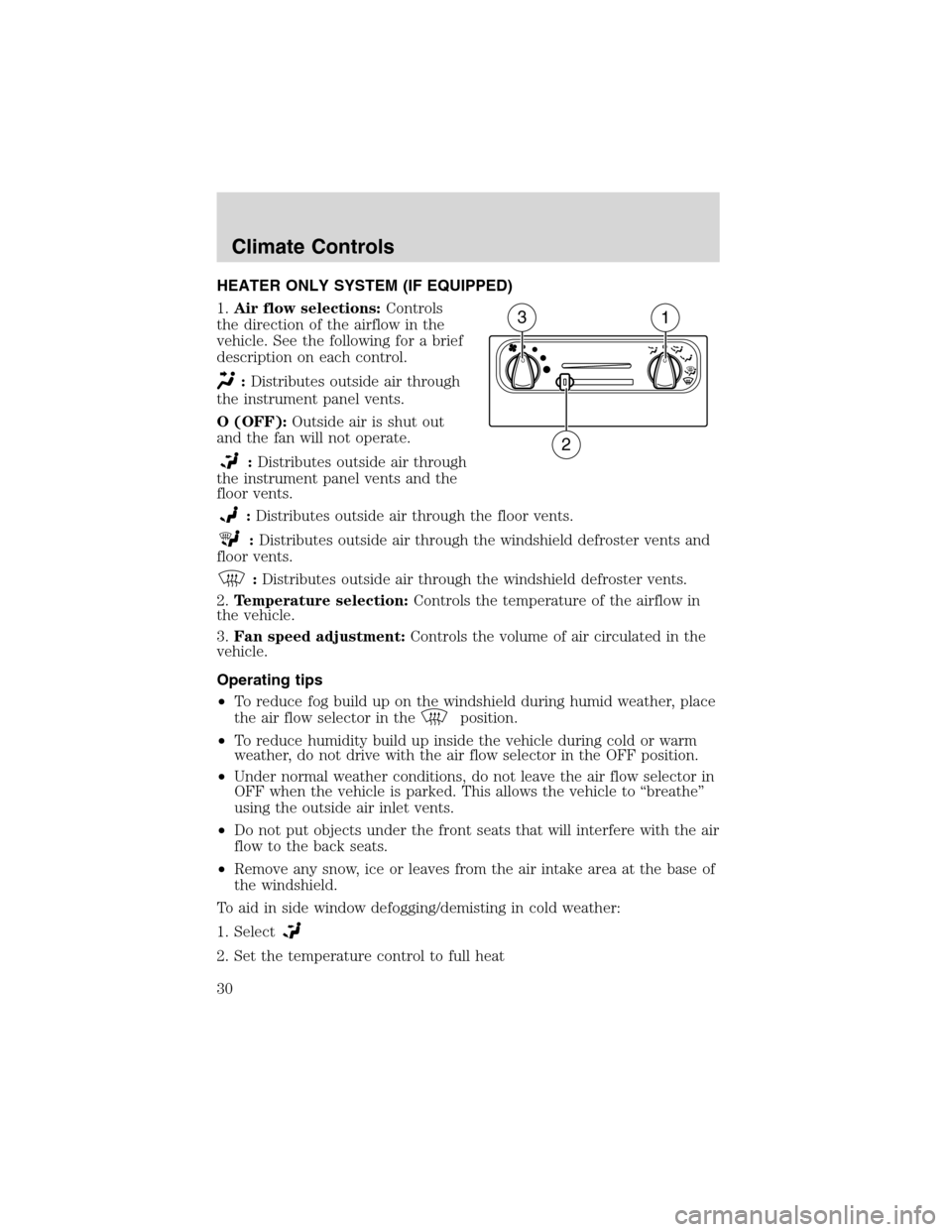 FORD WINDSTAR 2003 2.G Owners Manual HEATER ONLY SYSTEM (IF EQUIPPED)
1.Air flow selections:Controls
the direction of the airflow in the
vehicle. See the following for a brief
description on each control.
:Distributes outside air through