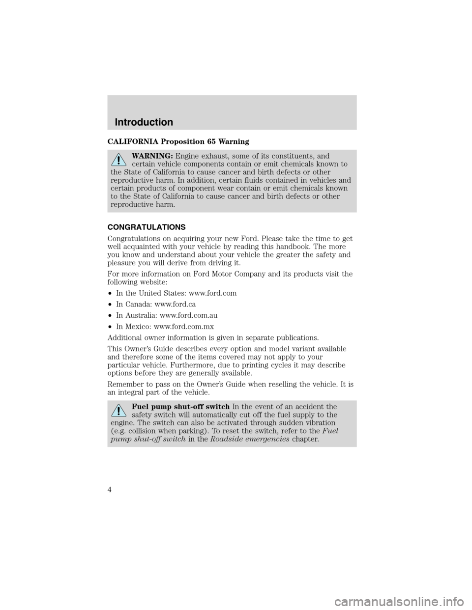 FORD WINDSTAR 2003 2.G Owners Manual CALIFORNIA Proposition 65 Warning
WARNING:Engine exhaust, some of its constituents, and
certain vehicle components contain or emit chemicals known to
the State of California to cause cancer and birth 