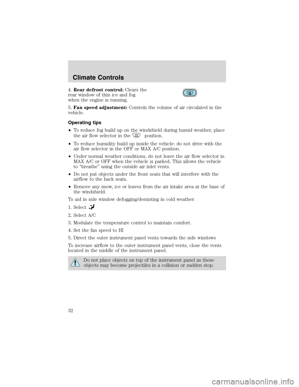 FORD WINDSTAR 2003 2.G Owners Guide 4.Rear defrost control:Clears the
rear window of thin ice and fog
when the engine is running.
5.Fan speed adjustment:Controls the volume of air circulated in the
vehicle.
Operating tips
•To reduce f FORD WINDSTAR 2003 2.G Owners Guide 4.Rear defrost control:Clears the
rear window of thin ice and fog
when the engine is running.
5.Fan speed adjustment:Controls the volume of air circulated in the
vehicle.
Operating tips
•To reduce f