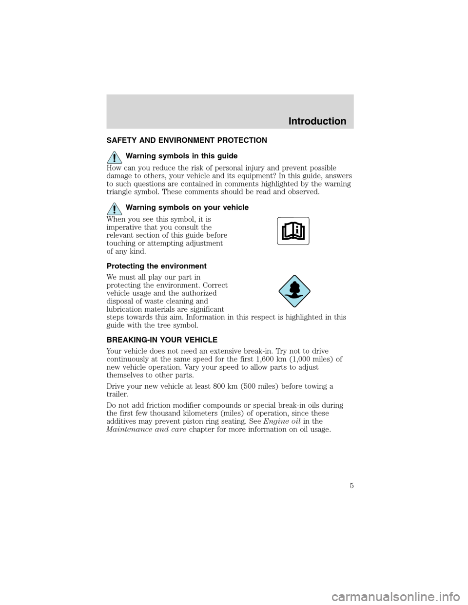 FORD WINDSTAR 2003 2.G Owners Manual SAFETY AND ENVIRONMENT PROTECTION
Warning symbols in this guide
How can you reduce the risk of personal injury and prevent possible
damage to others, your vehicle and its equipment? In this guide, ans