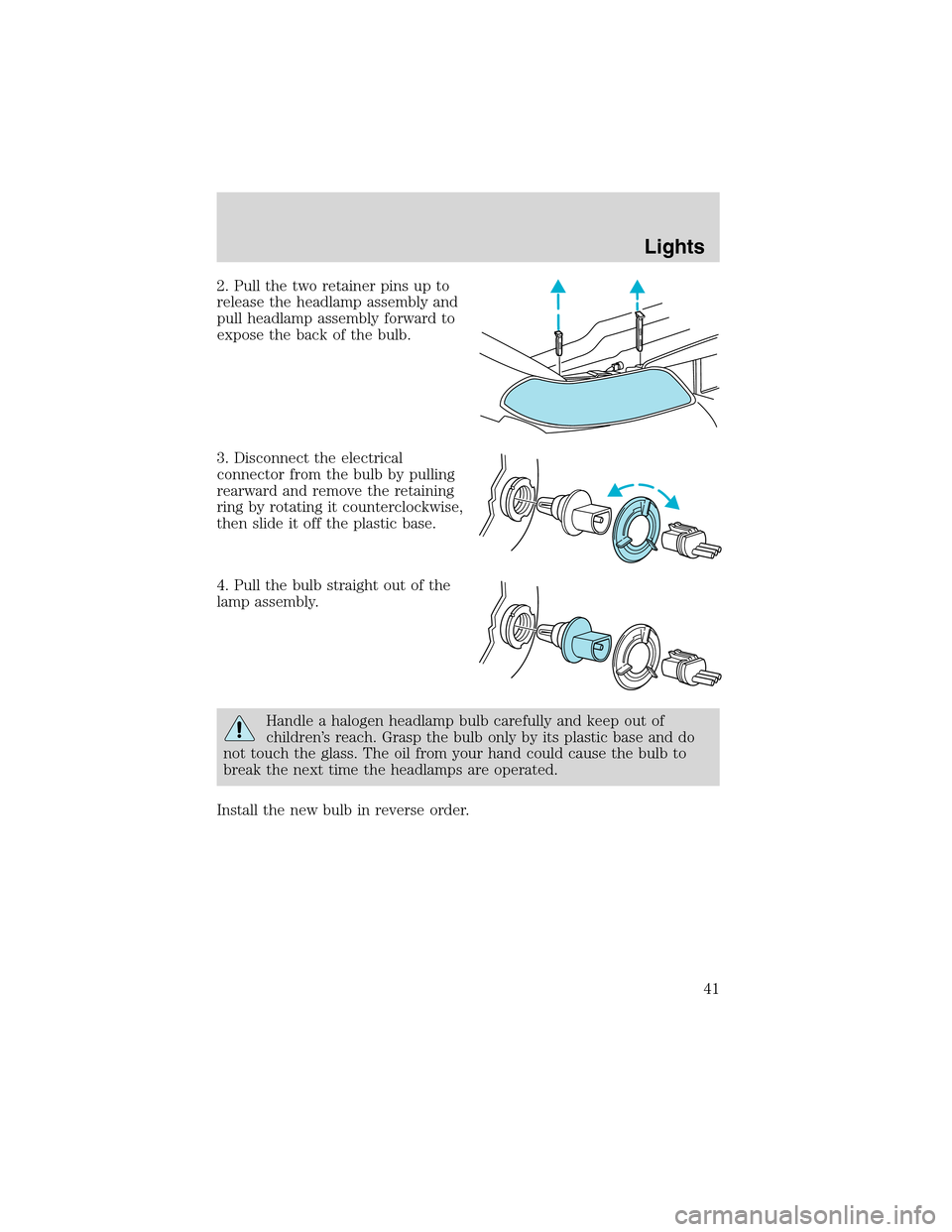 FORD WINDSTAR 2003 2.G Service Manual 2. Pull the two retainer pins up to
release the headlamp assembly and
pull headlamp assembly forward to
expose the back of the bulb.
3. Disconnect the electrical
connector from the bulb by pulling
rea FORD WINDSTAR 2003 2.G Service Manual 2. Pull the two retainer pins up to
release the headlamp assembly and
pull headlamp assembly forward to
expose the back of the bulb.
3. Disconnect the electrical
connector from the bulb by pulling
rea