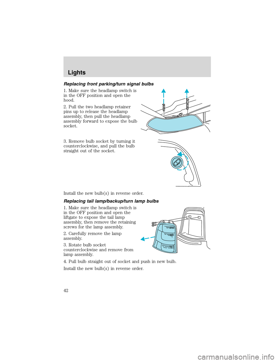 FORD WINDSTAR 2003 2.G Service Manual Replacing front parking/turn signal bulbs
1. Make sure the headlamp switch is
in the OFF position and open the
hood.
2. Pull the two headlamp retainer
pins up to release the headlamp
assembly, then pu FORD WINDSTAR 2003 2.G Service Manual Replacing front parking/turn signal bulbs
1. Make sure the headlamp switch is
in the OFF position and open the
hood.
2. Pull the two headlamp retainer
pins up to release the headlamp
assembly, then pu