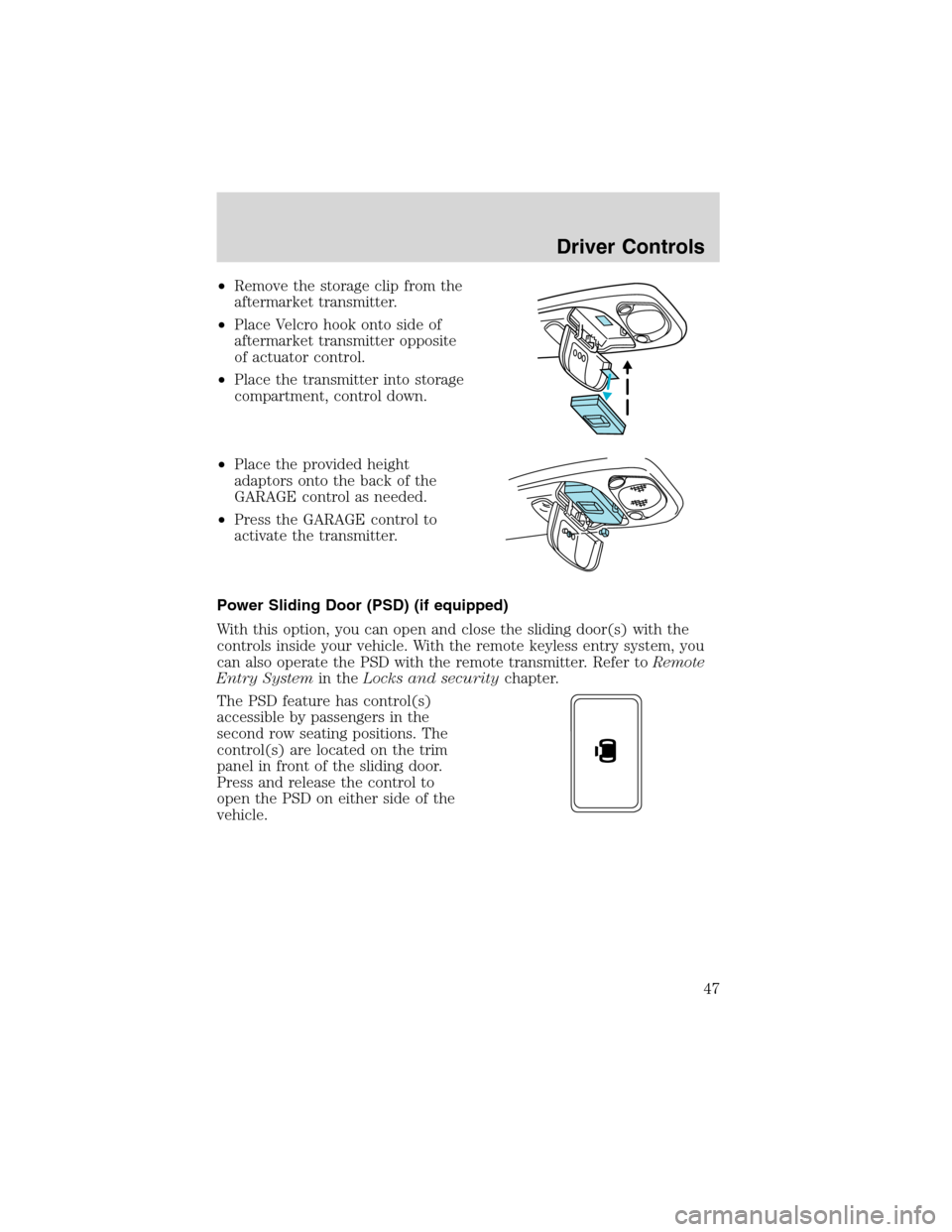 FORD WINDSTAR 2003 2.G Service Manual •Remove the storage clip from the
aftermarket transmitter.
•Place Velcro hook onto side of
aftermarket transmitter opposite
of actuator control.
•Place the transmitter into storage
compartment, FORD WINDSTAR 2003 2.G Service Manual •Remove the storage clip from the
aftermarket transmitter.
•Place Velcro hook onto side of
aftermarket transmitter opposite
of actuator control.
•Place the transmitter into storage
compartment,