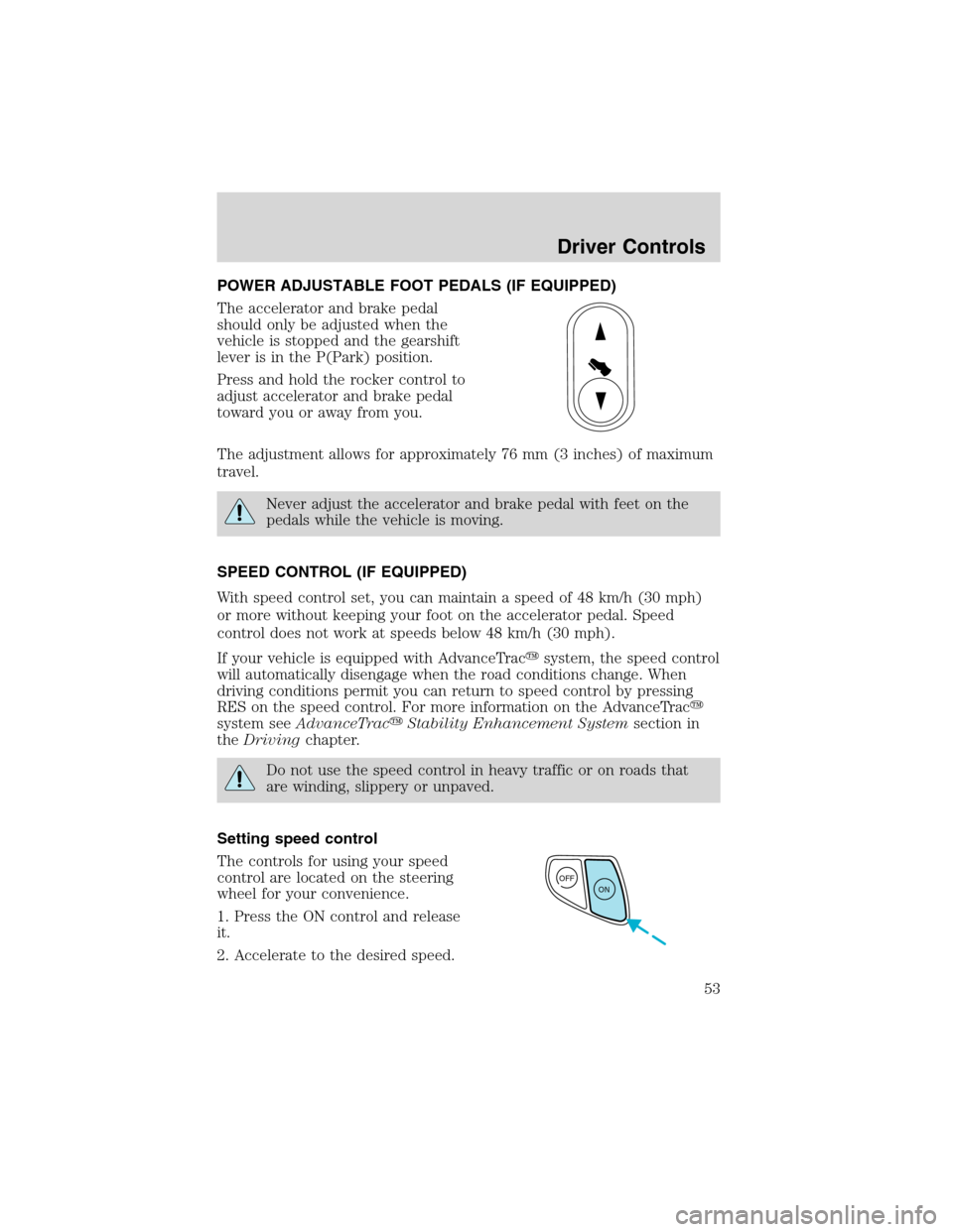 FORD WINDSTAR 2003 2.G Workshop Manual POWER ADJUSTABLE FOOT PEDALS (IF EQUIPPED)
The accelerator and brake pedal
should only be adjusted when the
vehicle is stopped and the gearshift
lever is in the P(Park) position.
Press and hold the ro