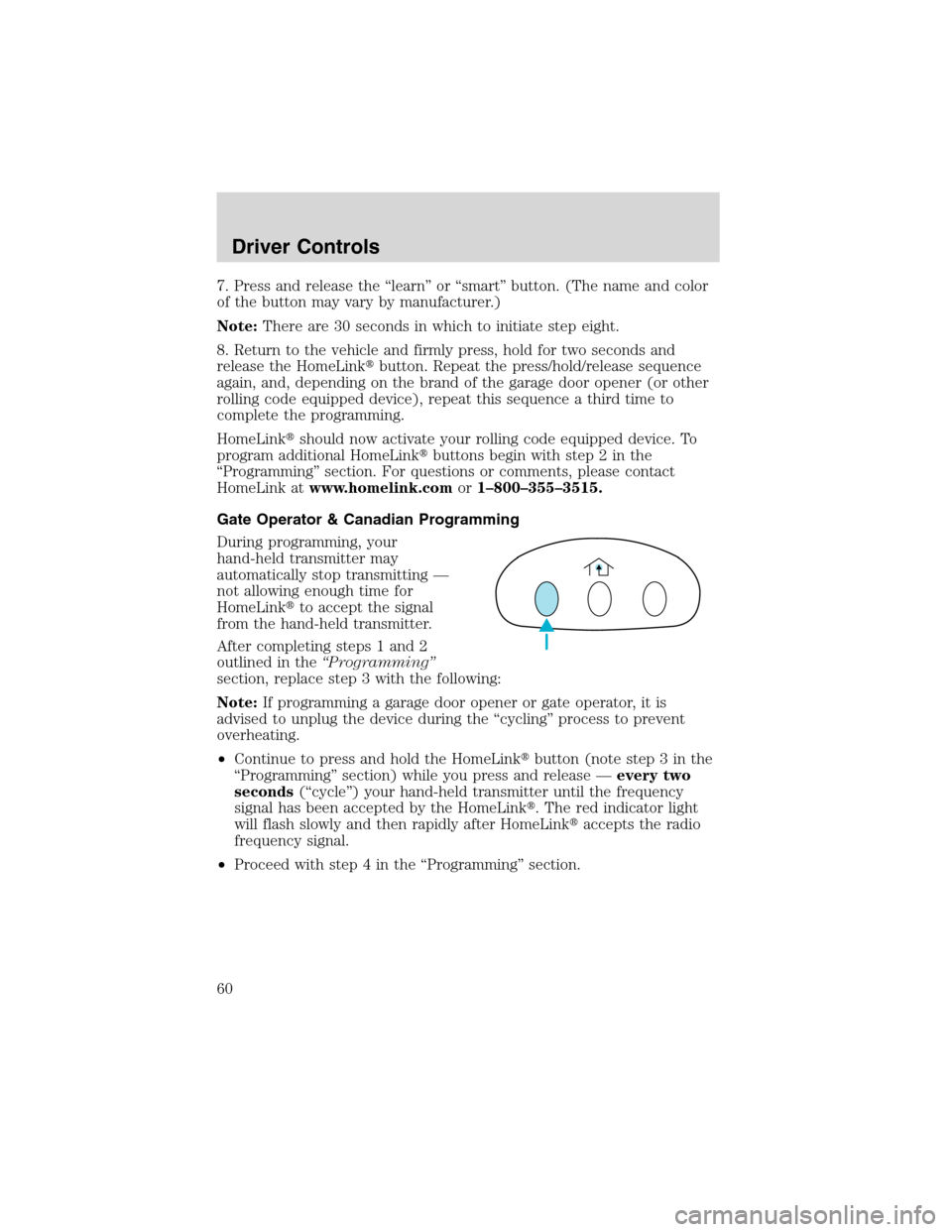 FORD WINDSTAR 2003 2.G Workshop Manual 7. Press and release the“learn”or“smart”button. (The name and color
of the button may vary by manufacturer.)
Note:There are 30 seconds in which to initiate step eight.
8. Return to the vehicle