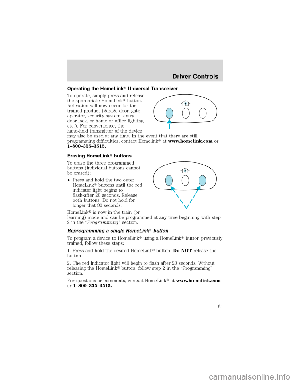 FORD WINDSTAR 2003 2.G Repair Manual Operating the HomeLinkUniversal Transceiver
To operate, simply press and release
the appropriate HomeLinkbutton.
Activation will now occur for the
trained product (garage door, gate
operator, securi