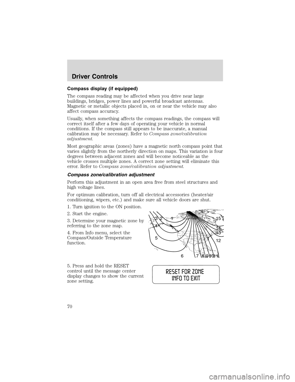 FORD WINDSTAR 2003 2.G Owners Manual Compass display (if equipped)
The compass reading may be affected when you drive near large
buildings, bridges, power lines and powerful broadcast antennas.
Magnetic or metallic objects placed in, on 