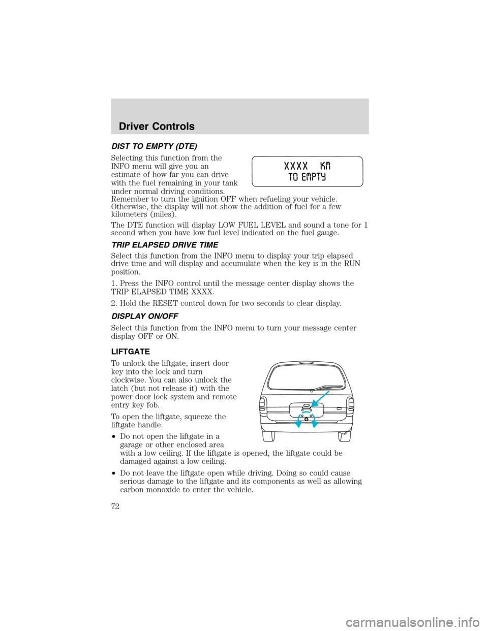 FORD WINDSTAR 2003 2.G Manual PDF DIST TO EMPTY (DTE)
Selecting this function from the
INFO menu will give you an
estimate of how far you can drive
with the fuel remaining in your tank
under normal driving conditions.
Remember to turn FORD WINDSTAR 2003 2.G Manual PDF DIST TO EMPTY (DTE)
Selecting this function from the
INFO menu will give you an
estimate of how far you can drive
with the fuel remaining in your tank
under normal driving conditions.
Remember to turn