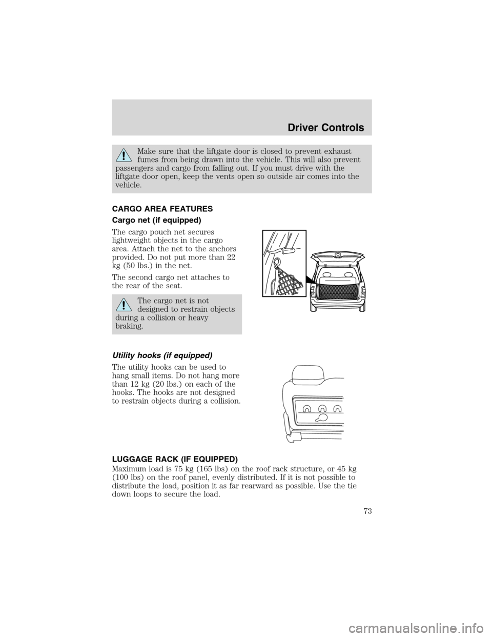 FORD WINDSTAR 2003 2.G Manual PDF Make sure that the liftgate door is closed to prevent exhaust
fumes from being drawn into the vehicle. This will also prevent
passengers and cargo from falling out. If you must drive with the
liftgate FORD WINDSTAR 2003 2.G Manual PDF Make sure that the liftgate door is closed to prevent exhaust
fumes from being drawn into the vehicle. This will also prevent
passengers and cargo from falling out. If you must drive with the
liftgate