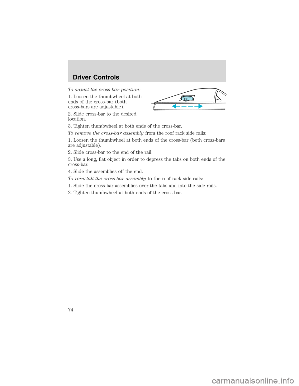 FORD WINDSTAR 2003 2.G Manual PDF To adjust the cross-bar position:
1. Loosen the thumbwheel at both
ends of the cross-bar (both
cross-bars are adjustable).
2. Slide cross-bar to the desired
location.
3. Tighten thumbwheel at both end FORD WINDSTAR 2003 2.G Manual PDF To adjust the cross-bar position:
1. Loosen the thumbwheel at both
ends of the cross-bar (both
cross-bars are adjustable).
2. Slide cross-bar to the desired
location.
3. Tighten thumbwheel at both end