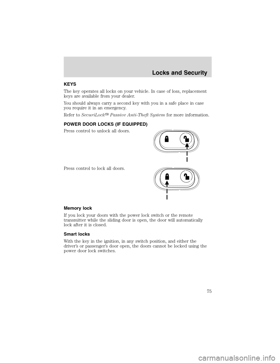 FORD WINDSTAR 2003 2.G Manual PDF KEYS
The key operates all locks on your vehicle. In case of loss, replacement
keys are available from your dealer.
You should always carry a second key with you in a safe place in case
you require it FORD WINDSTAR 2003 2.G Manual PDF KEYS
The key operates all locks on your vehicle. In case of loss, replacement
keys are available from your dealer.
You should always carry a second key with you in a safe place in case
you require it
