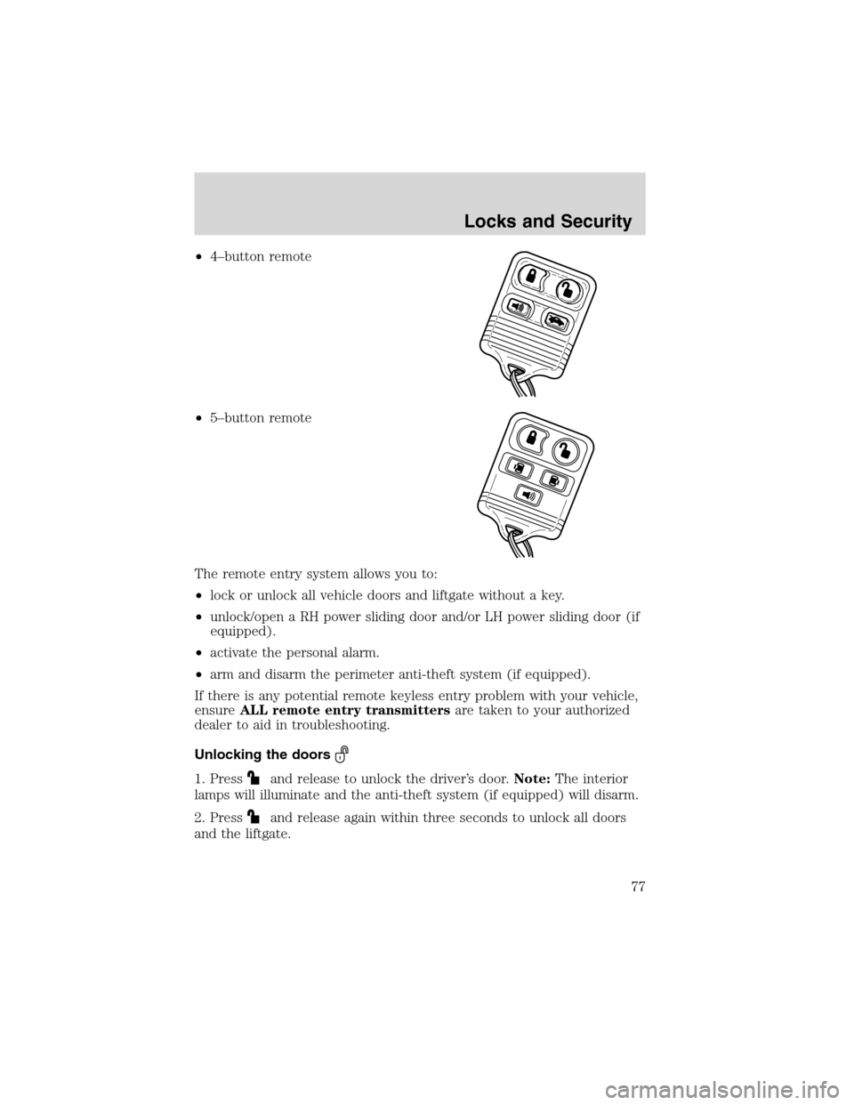 FORD WINDSTAR 2003 2.G Manual PDF •4–button remote
•5–button remote
The remote entry system allows you to:
•lock or unlock all vehicle doors and liftgate without a key.
•unlock/open a RH power sliding door and/or LH power FORD WINDSTAR 2003 2.G Manual PDF •4–button remote
•5–button remote
The remote entry system allows you to:
•lock or unlock all vehicle doors and liftgate without a key.
•unlock/open a RH power sliding door and/or LH power
