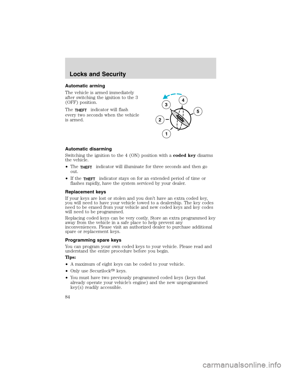 FORD WINDSTAR 2003 2.G Manual Online Automatic arming
The vehicle is armed immediately
after switching the ignition to the 3
(OFF) position.
The
THEFTindicator will flash
every two seconds when the vehicle
is armed.
Automatic disarming
S