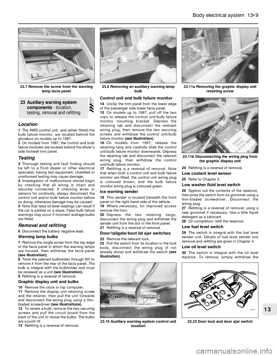 FORD SIERRA 1985 1.G Body Electrical System Workshop Manual Location
1The AWS control unit, and (when fitted) the
bulb failure monitor, are located behind the
glovebox on models up to 1987.
2On models from 1987, the control and bulb
failure modules are located