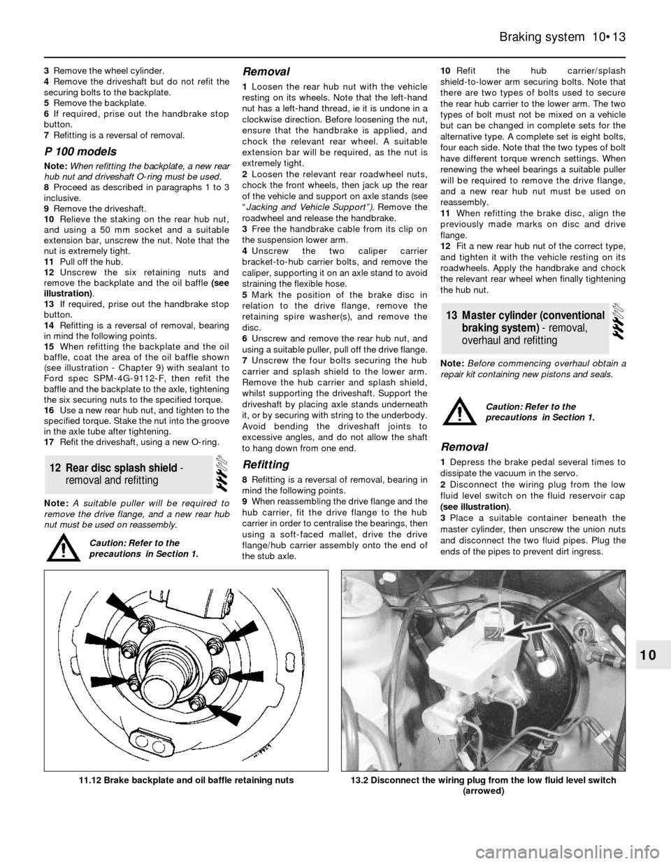 FORD SIERRA 1993 2.G Braking System User Guide 3Remove the wheel cylinder.
4Remove the driveshaft but do not refit the
securing bolts to the backplate.
5Remove the backplate.
6If required, prise out the handbrake stop
button.
7Refitting is a rever