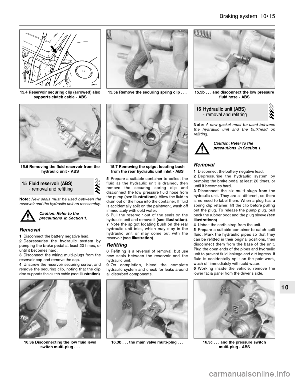 FORD SIERRA 1993 2.G Braking System User Guide Note: New seals must be used between the
reservoir and the hydraulic unit on reassembly.
Removal
1Disconnect the battery negative lead.
2Depressurise the hydraulic system by
pumping the brake pedal at