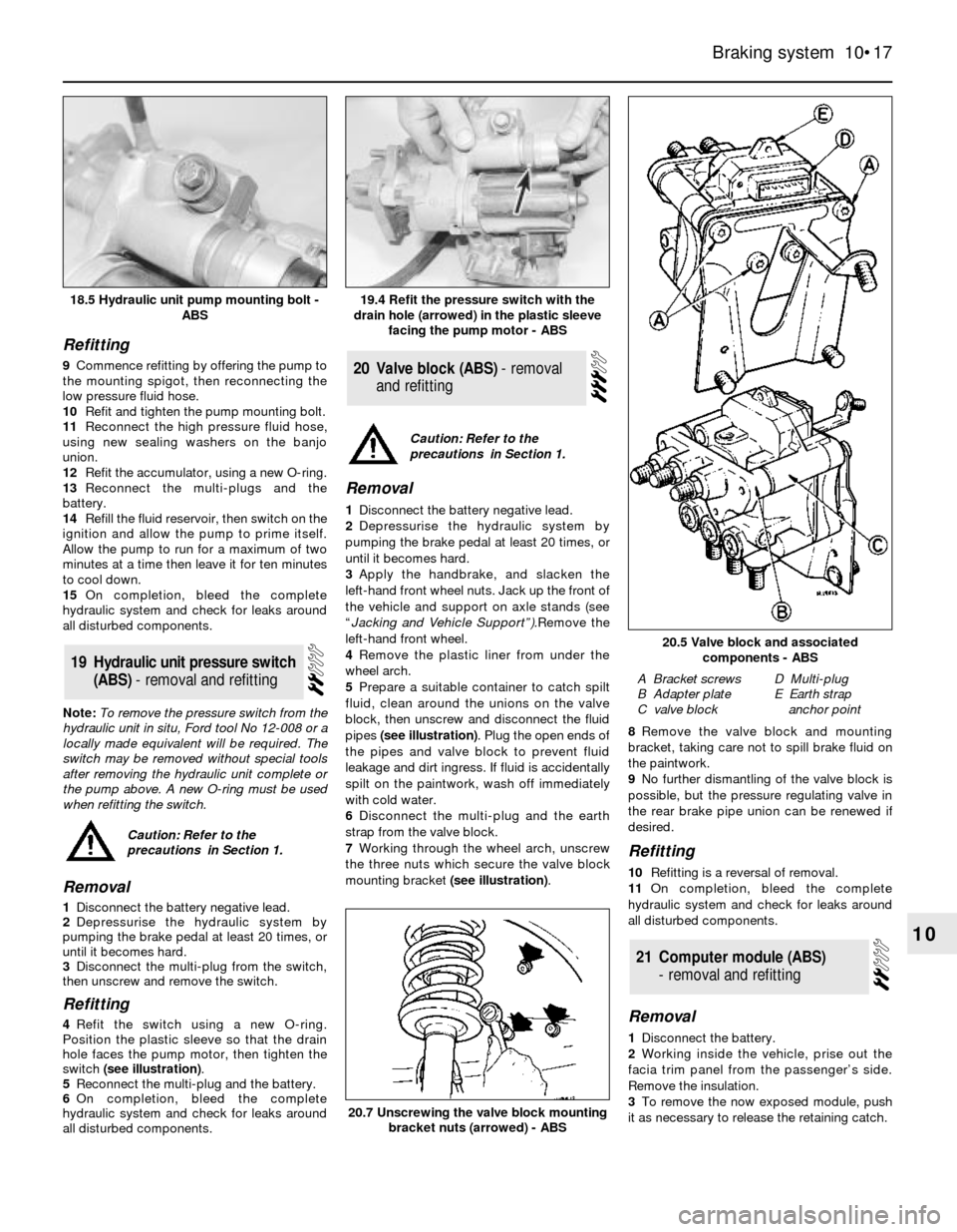 FORD SIERRA 1992 2.G Braking System Workshop Manual Refitting
9Commence refitting by offering the pump to
the mounting spigot, then reconnecting the
low pressure fluid hose.
10Refit and tighten the pump mounting bolt.
11Reconnect the high pressure flui FORD SIERRA 1992 2.G Braking System Workshop Manual Refitting
9Commence refitting by offering the pump to
the mounting spigot, then reconnecting the
low pressure fluid hose.
10Refit and tighten the pump mounting bolt.
11Reconnect the high pressure flui