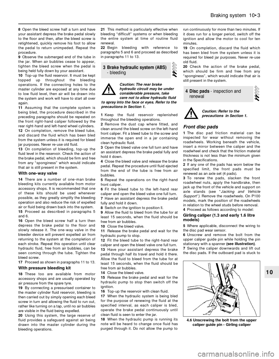 FORD SIERRA 1982 1.G Braking System Workshop Manual 8Open the bleed screw half a turn and have
your assistant depress the brake pedal slowly
to the floor and then, after the bleed screw is
retightened, quickly remove his foot to allow
the pedal to retu