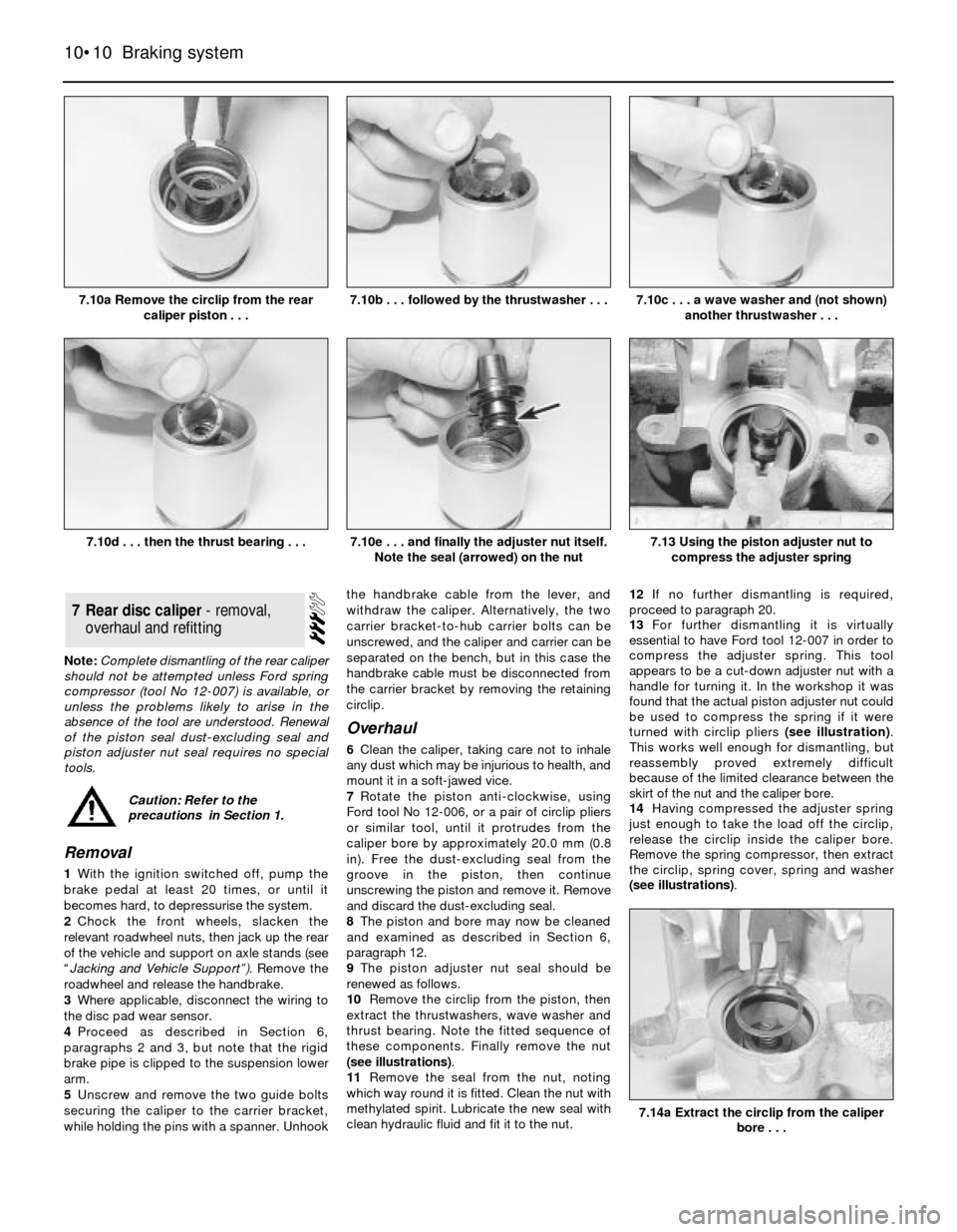 FORD SIERRA 1982 1.G Braking System Workshop Manual Note: Complete dismantling of the rear caliper
should not be attempted unless Ford spring
compressor (tool No 12-007) is available, or
unless the problems likely to arise in the
absence of the tool ar