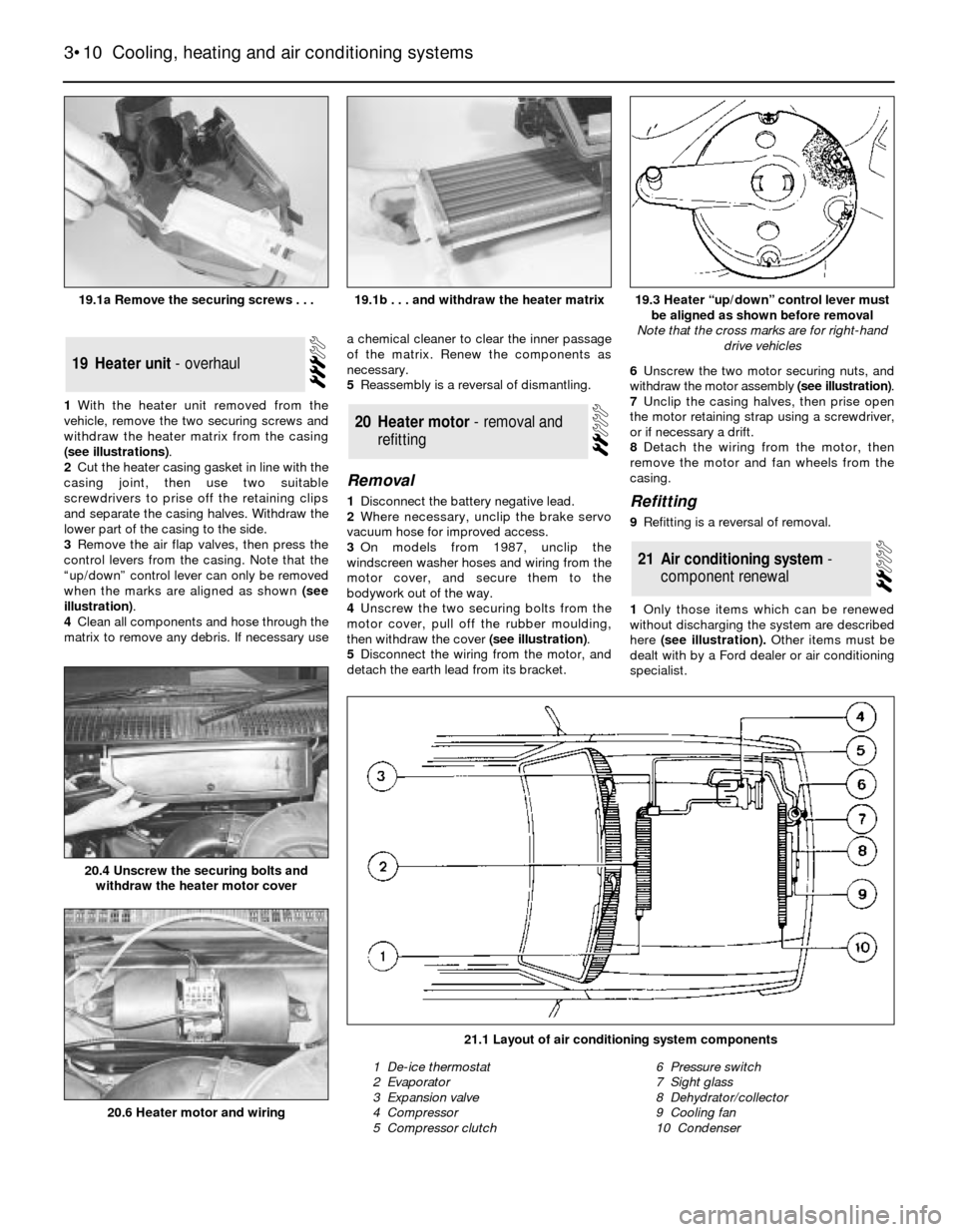 FORD SIERRA 1993 2.G Cooling And Air Conditioning Systems Workshop Manual 1With the heater unit removed from the
vehicle, remove the two securing screws and
withdraw the heater matrix from the casing
(see illustrations).
2Cut the heater casing gasket in line with the
casing