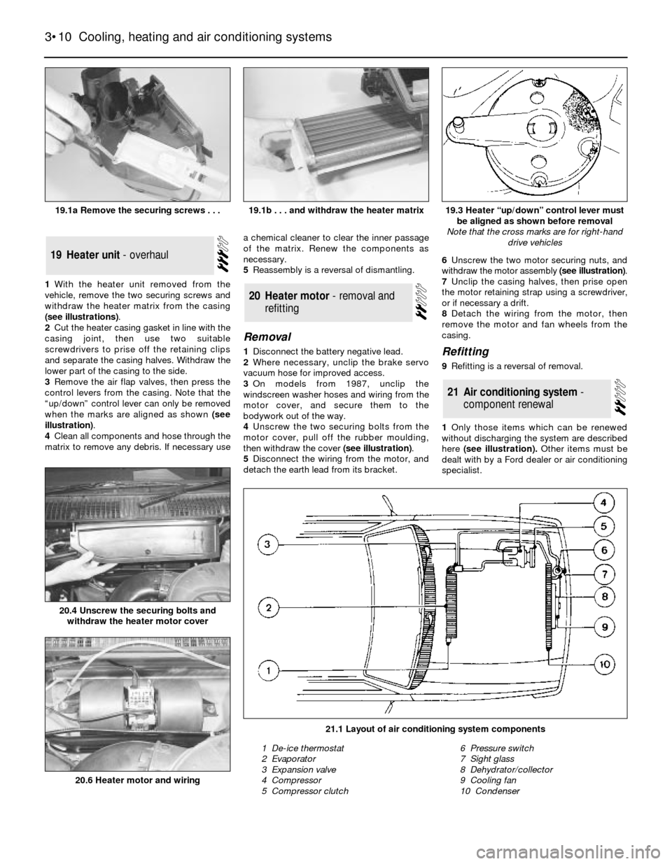 FORD SIERRA 1991 2.G Cooling And Air Conditioning Systems Workshop Manual 1With the heater unit removed from the
vehicle, remove the two securing screws and
withdraw the heater matrix from the casing
(see illustrations).
2Cut the heater casing gasket in line with the
casing FORD SIERRA 1991 2.G Cooling And Air Conditioning Systems Workshop Manual 1With the heater unit removed from the
vehicle, remove the two securing screws and
withdraw the heater matrix from the casing
(see illustrations).
2Cut the heater casing gasket in line with the
casing