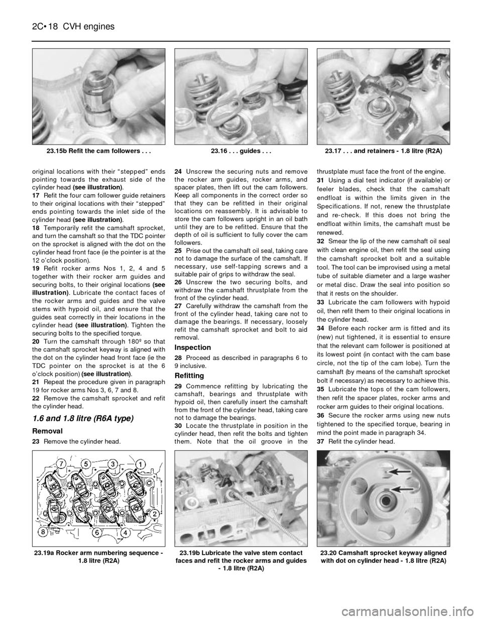 FORD SIERRA 1991 2.G CVH Engines User Guide original locations with their “stepped” ends
pointing towards the exhaust side of the
cylinder head (see illustration).
17Refit the four cam follower guide retainers
to their original locations wi