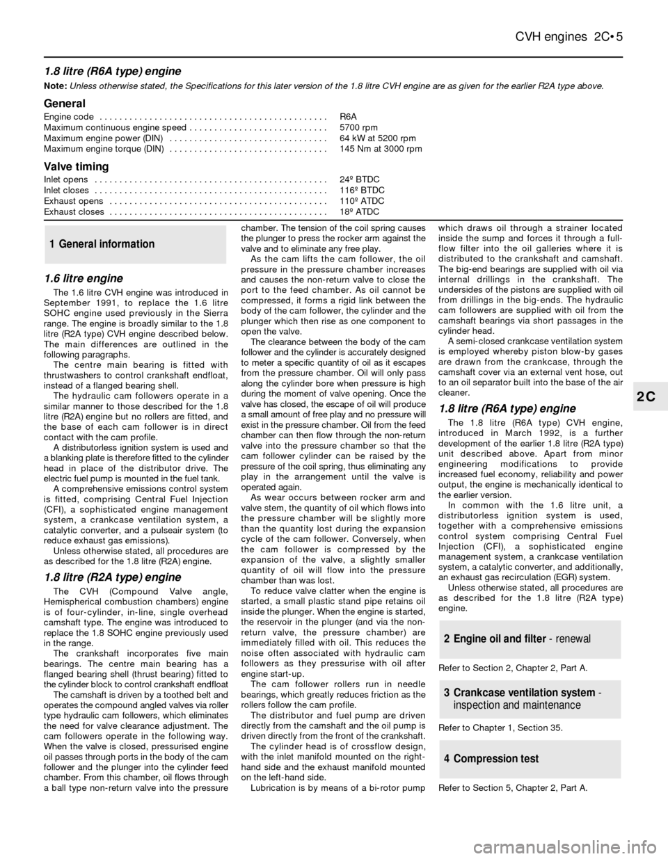 FORD SIERRA 1988 2.G CVH Engines Workshop Manual 1.8 litre (R6A type) engine
Note: Unless otherwise stated, the Specifications for this later version of the 1.8 litre CVH engine are as given for the earlier R2A type above.
General
Engine code . . . 