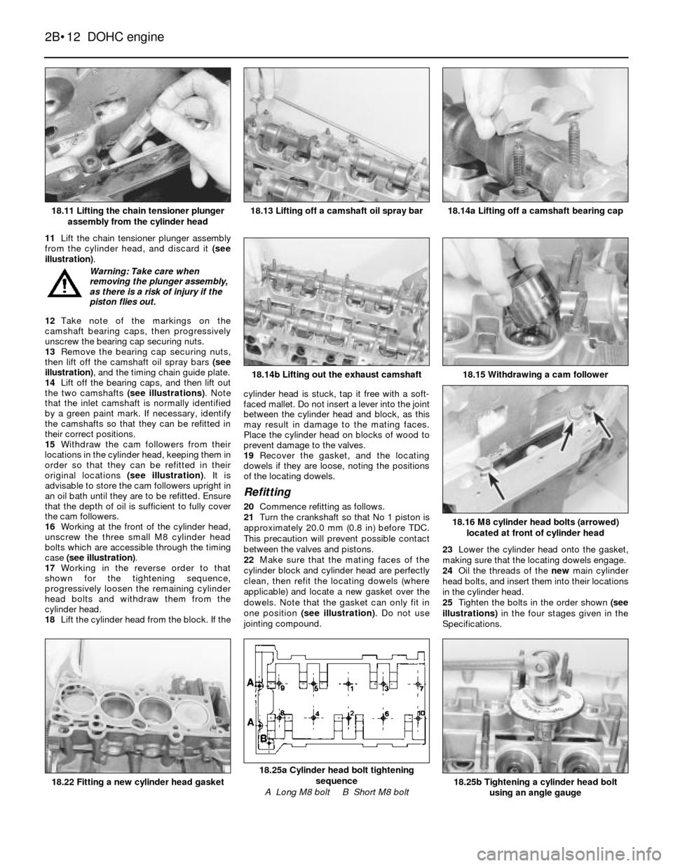 FORD SIERRA 1988 2.G DOHC Engine User Guide 11Lift the chain tensioner plunger assembly
from the cylinder head, and discard it (see
illustration).
12Take note of the markings on the
camshaft bearing caps, then progressively
unscrew the bearing FORD SIERRA 1988 2.G DOHC Engine User Guide 11Lift the chain tensioner plunger assembly
from the cylinder head, and discard it (see
illustration).
12Take note of the markings on the
camshaft bearing caps, then progressively
unscrew the bearing