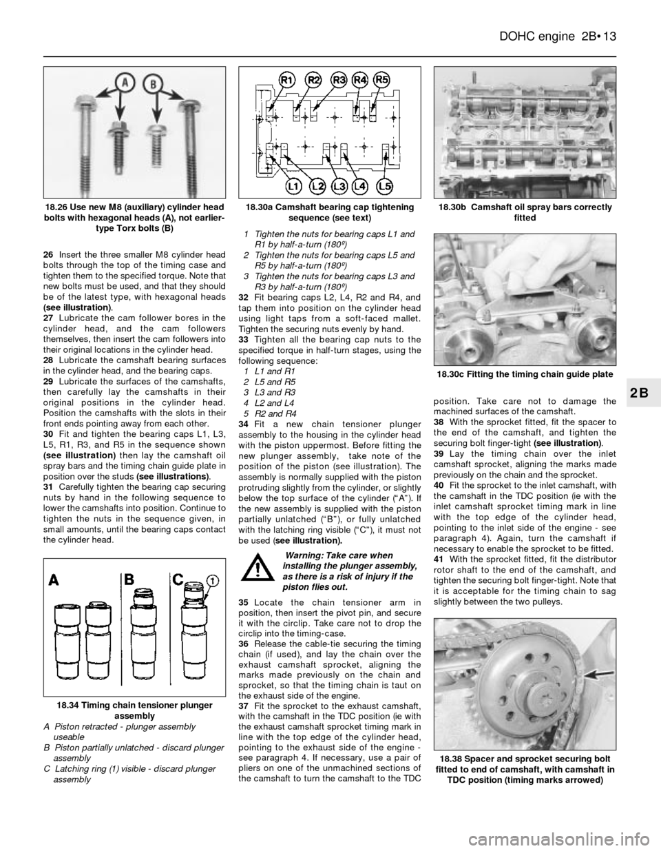 FORD SIERRA 1988 2.G DOHC Engine User Guide 26Insert the three smaller M8 cylinder head
bolts through the top of the timing case and
tighten them to the specified torque. Note that
new bolts must be used, and that they should
be of the latest t FORD SIERRA 1988 2.G DOHC Engine User Guide 26Insert the three smaller M8 cylinder head
bolts through the top of the timing case and
tighten them to the specified torque. Note that
new bolts must be used, and that they should
be of the latest t