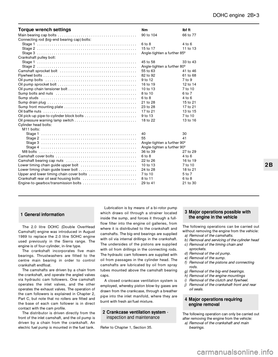 FORD SIERRA 1989 2.G DOHC Engine Workshop Manual Torque wrench settingsNmlbf ft
Main bearing cap bolts . . . . . . . . . . . . . . . . . . . . . . . . . . . . . . . . . . . . . .90 to 10466 to 77
Connecting rod (big-end bearing cap) bolts:
Stage 1 .