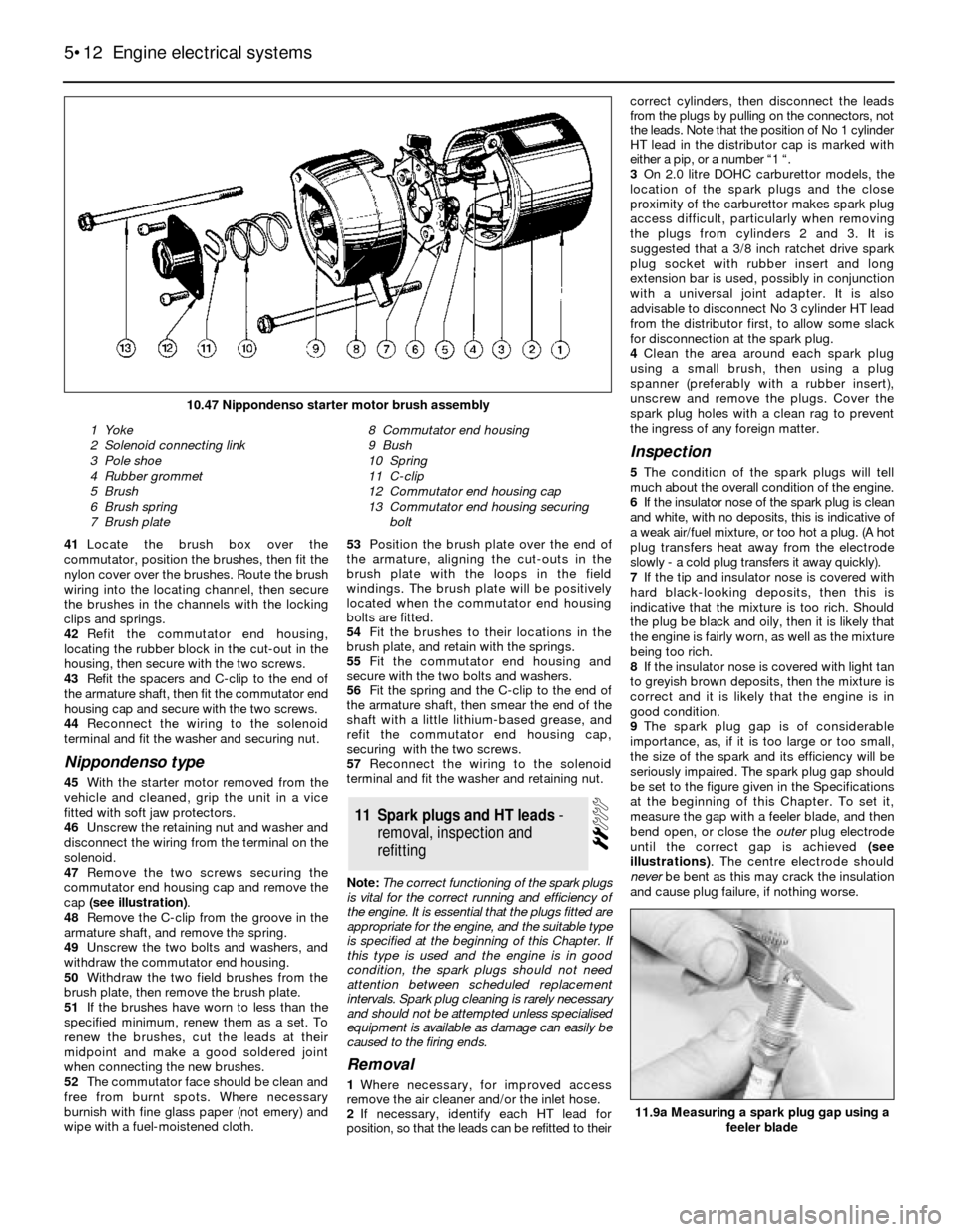 FORD SIERRA 1993 2.G Engine Electrical Systems Workshop Manual 41Locate the brush box over the
commutator, position the brushes, then fit the
nylon cover over the brushes. Route the brush
wiring into the locating channel, then secure
the brushes in the channels w