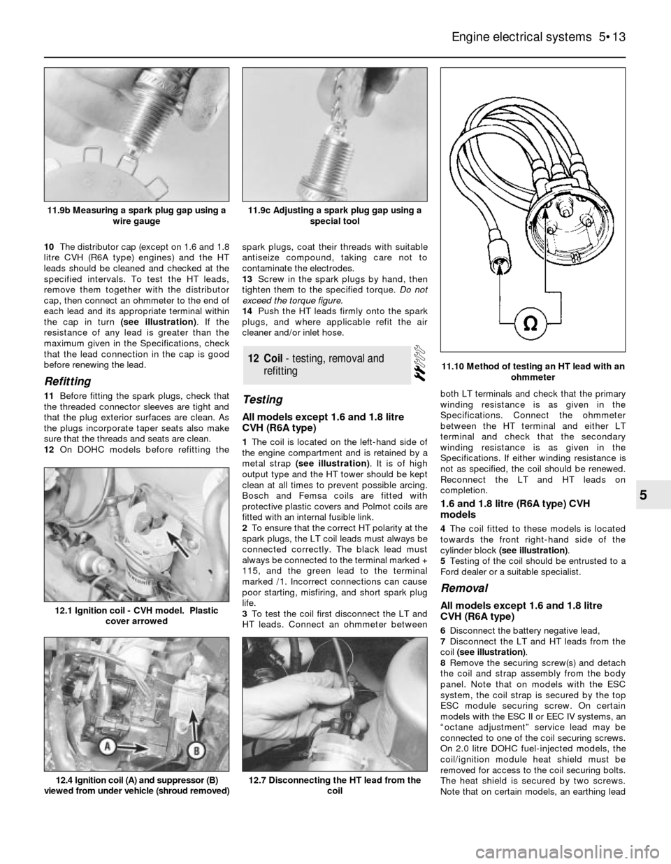 FORD SIERRA 1992 2.G Engine Electrical Systems Workshop Manual 10The distributor cap (except on 1.6 and 1.8
litre CVH (R6A type) engines) and the HT
leads should be cleaned and checked at the
specified intervals. To test the HT leads,
remove them together with th