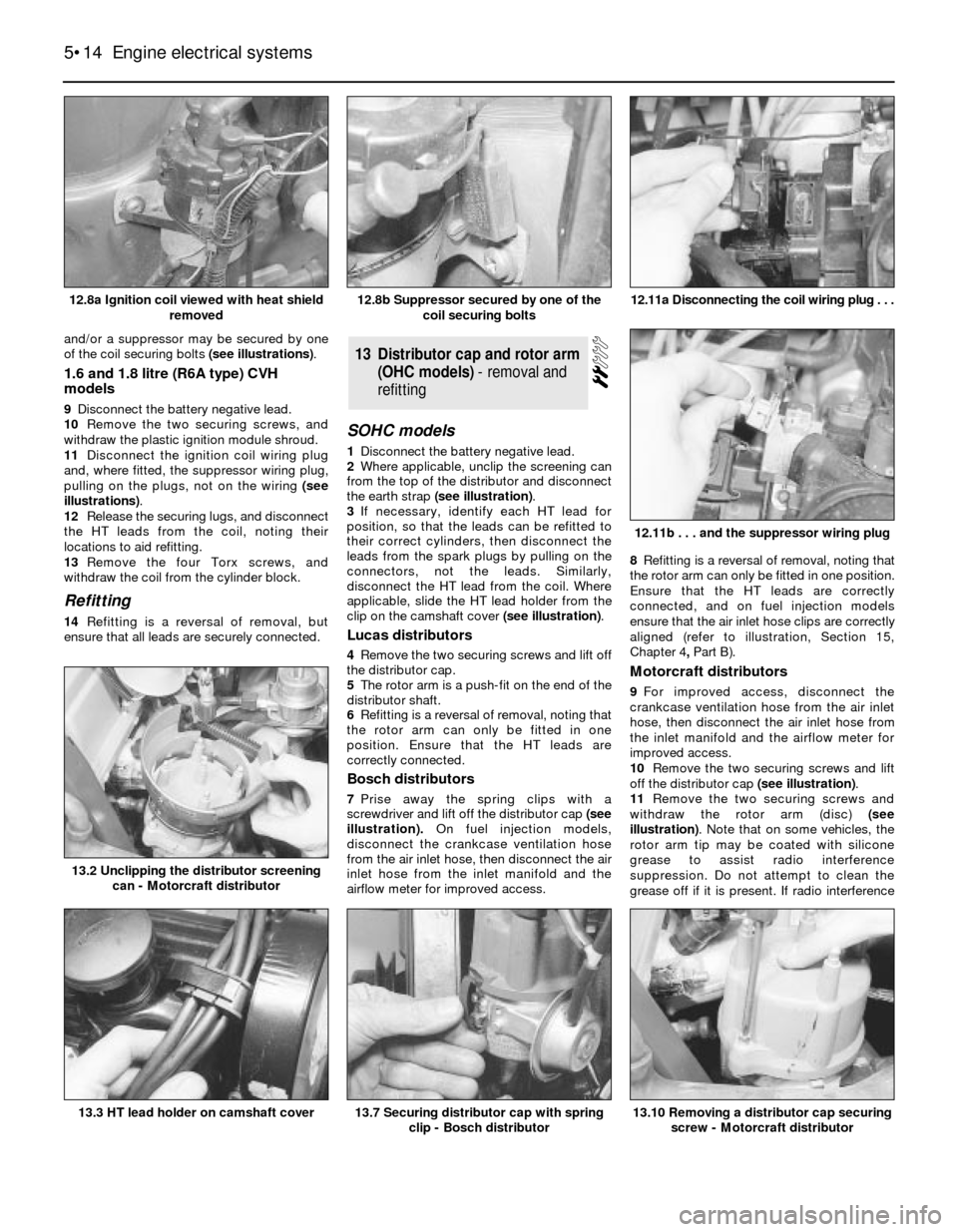FORD SIERRA 1990 2.G Engine Electrical Systems User Guide and/or a suppressor may be secured by one
of the coil securing bolts (see illustrations).
1.6 and 1.8 litre (R6A type) CVH
models
9Disconnect the battery negative lead.
10Remove the two securing scre FORD SIERRA 1990 2.G Engine Electrical Systems User Guide and/or a suppressor may be secured by one
of the coil securing bolts (see illustrations).
1.6 and 1.8 litre (R6A type) CVH
models
9Disconnect the battery negative lead.
10Remove the two securing scre