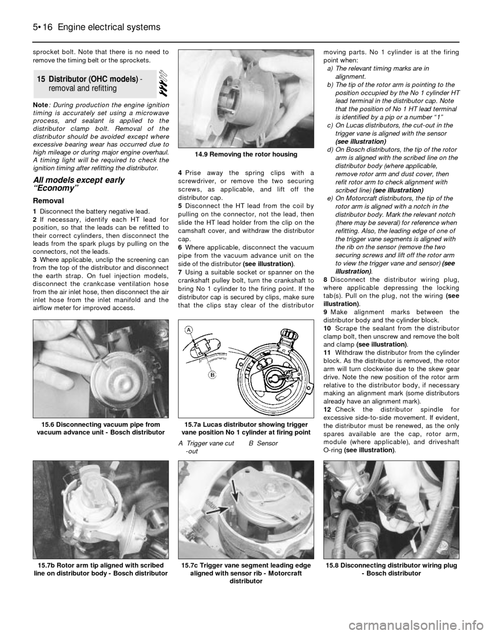 FORD SIERRA 1989 2.G Engine Electrical Systems User Guide sprocket bolt. Note that there is no need to
remove the timing belt or the sprockets.
Note: During production the engine ignition
timing is accurately set using a microwave
process, and sealant is app