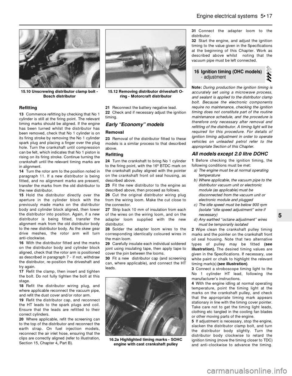 FORD SIERRA 1990 2.G Engine Electrical Systems User Guide Refitting
13Commence refitting by checking that No 1
cylinder is still at the firing point. The relevant
timing marks should be aligned. If the engine
has been turned whilst the distributor has
been r FORD SIERRA 1990 2.G Engine Electrical Systems User Guide Refitting
13Commence refitting by checking that No 1
cylinder is still at the firing point. The relevant
timing marks should be aligned. If the engine
has been turned whilst the distributor has
been r