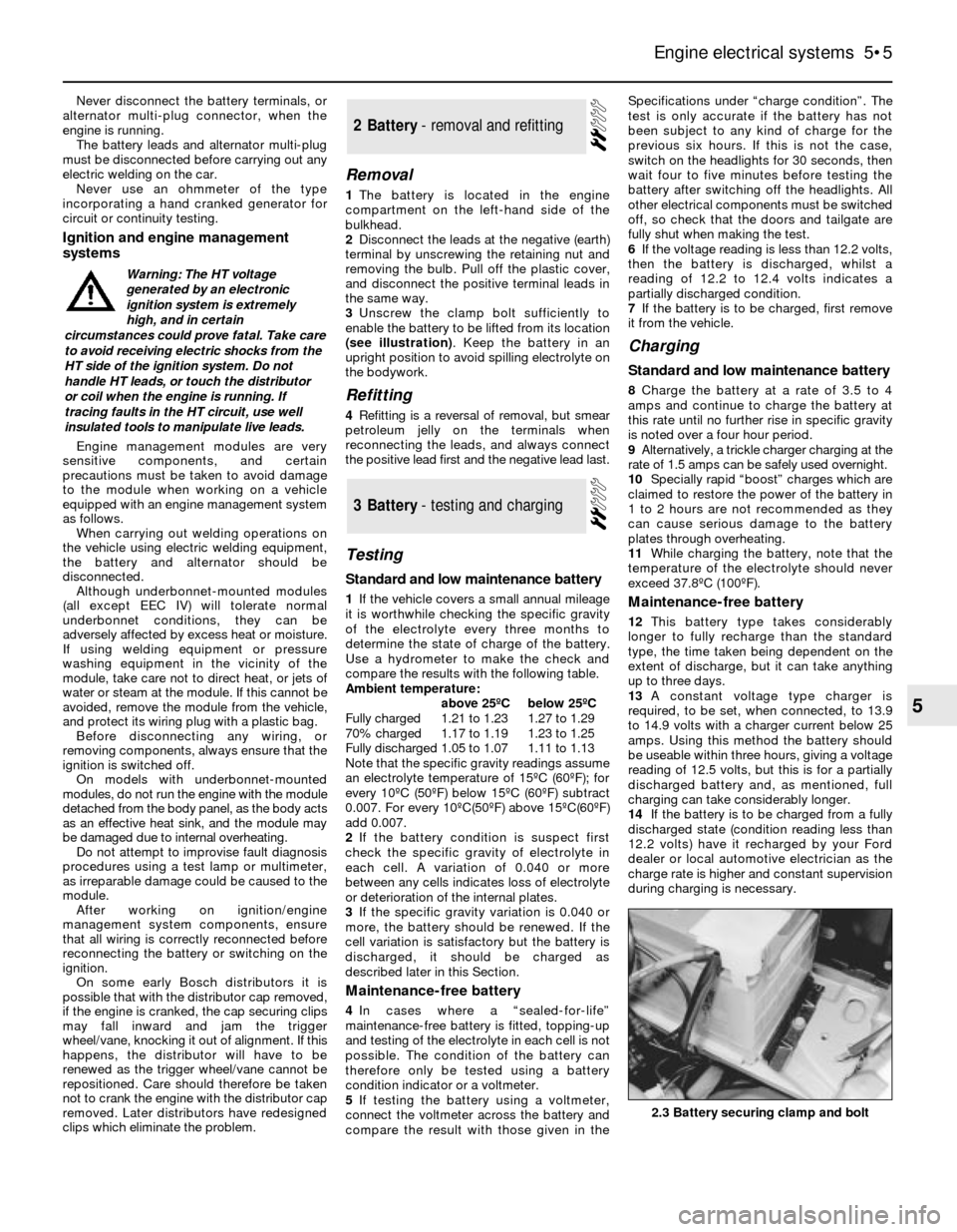 FORD SIERRA 1993 2.G Engine Electrical Systems Workshop Manual Never disconnect the battery terminals, or
alternator multi-plug connector, when the
engine is running.
The battery leads and alternator multi-plug
must be disconnected before carrying out any
electri