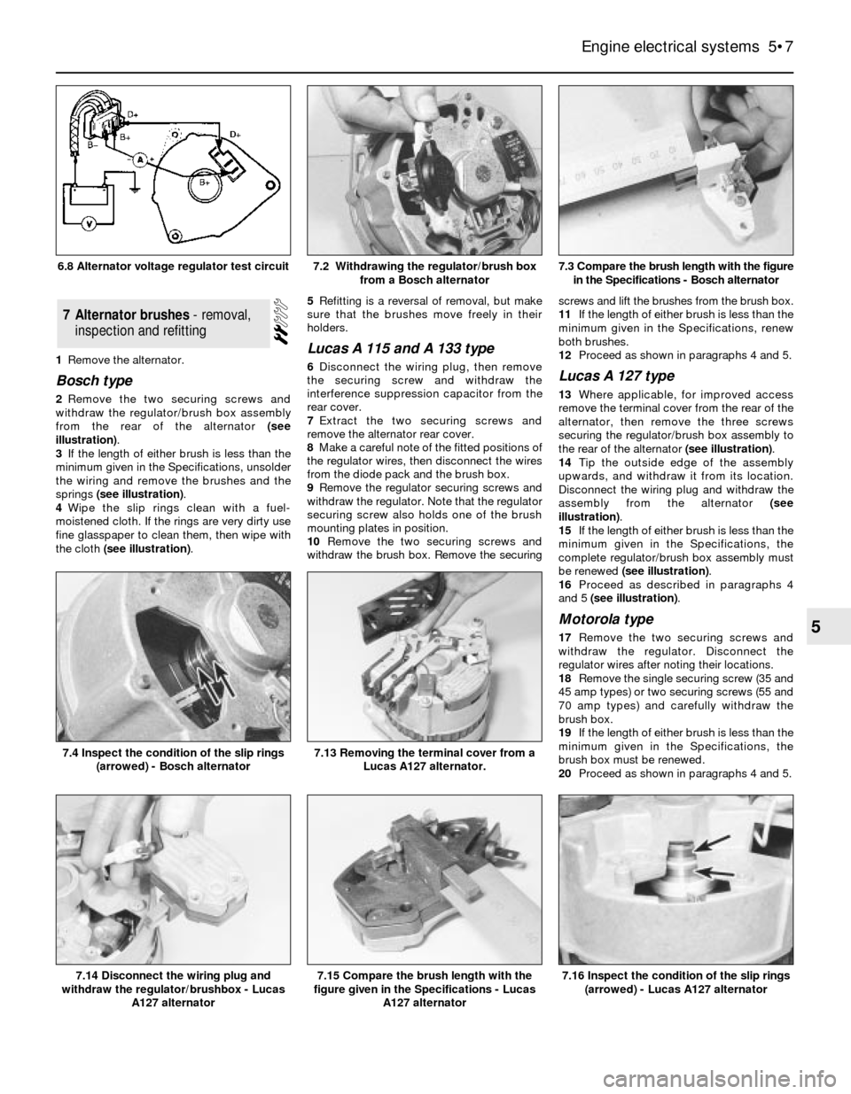 FORD SIERRA 1991 2.G Engine Electrical Systems Workshop Manual 1Remove the alternator.
Bosch type
2Remove the two securing screws and
withdraw the regulator/brush box assembly
from the rear of the alternator (see
illustration).
3If the length of either brush is l