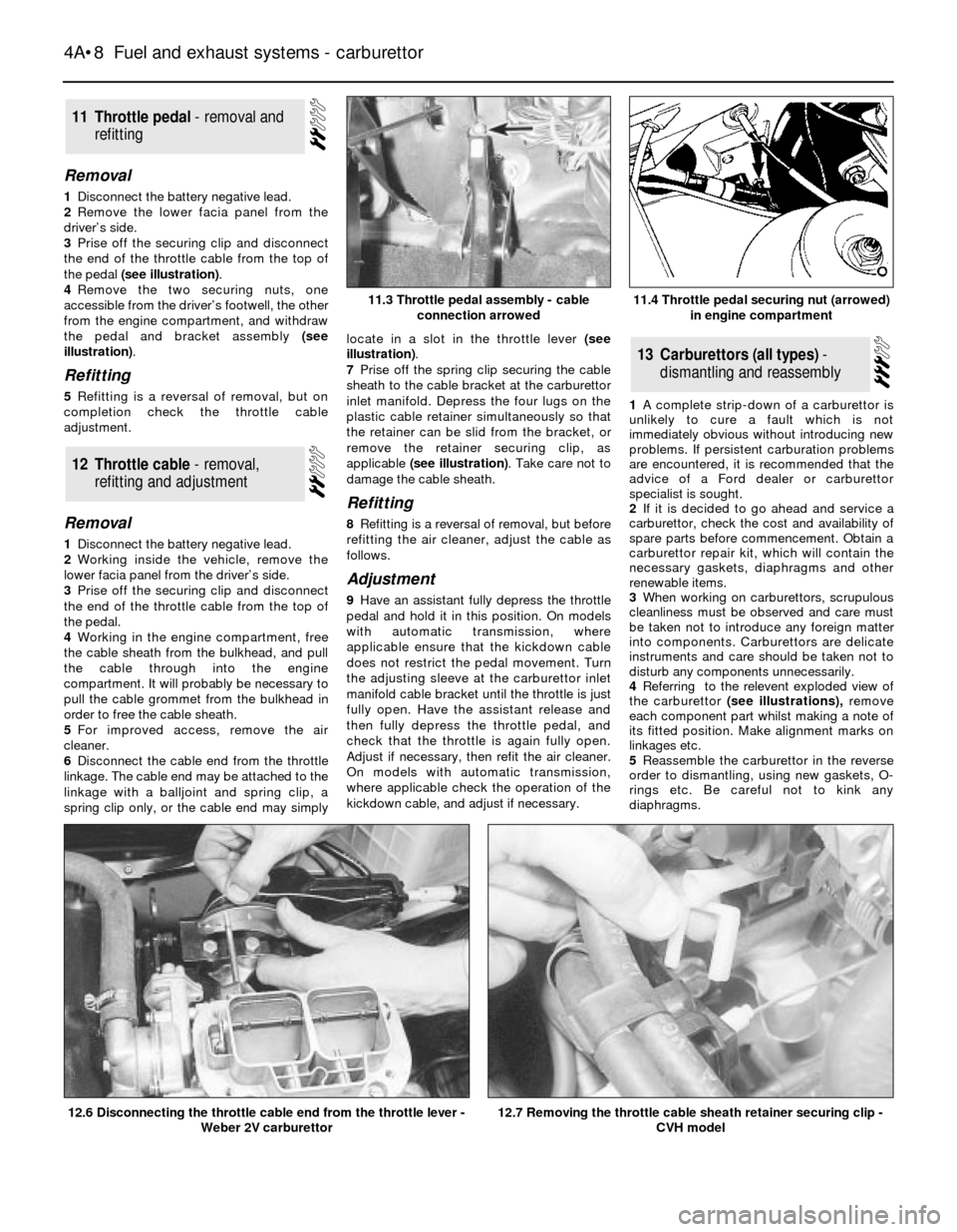 FORD SIERRA 1986 1.G Fuel And Exhaust Systems Carburettor Workshop Manual Removal
1Disconnect the battery negative lead.
2Remove the lower facia panel from the
driver’s side.
3Prise off the securing clip and disconnect
the end of the throttle cable from the top of
the ped FORD SIERRA 1986 1.G Fuel And Exhaust Systems Carburettor Workshop Manual Removal
1Disconnect the battery negative lead.
2Remove the lower facia panel from the
driver’s side.
3Prise off the securing clip and disconnect
the end of the throttle cable from the top of
the ped
