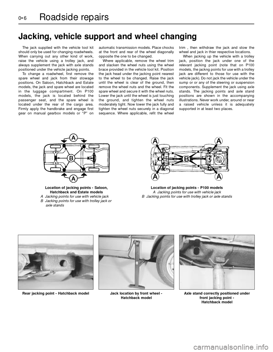 FORD SIERRA 1991 2.G Introduction Workshop Manual 0•6
The jack supplied with the vehicle tool kit
should only be used for changing roadwheels.
When carrying out any other kind of work,
raise the vehicle using a trolley jack, and
always supplement t FORD SIERRA 1991 2.G Introduction Workshop Manual 0•6
The jack supplied with the vehicle tool kit
should only be used for changing roadwheels.
When carrying out any other kind of work,
raise the vehicle using a trolley jack, and
always supplement t