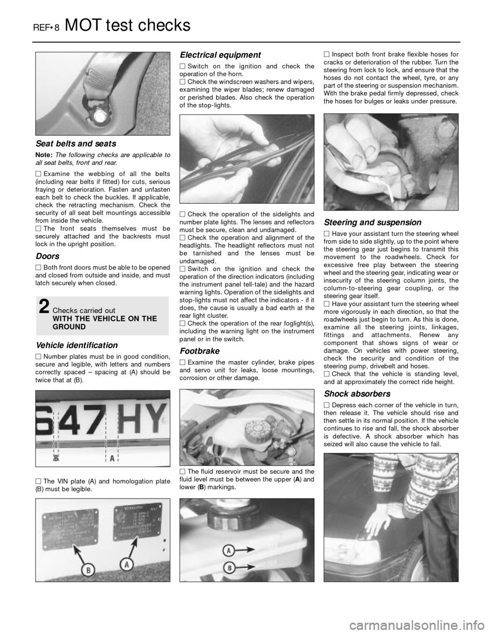 FORD SIERRA 1991 2.G Reference Workshop Manual REF•8MOTtest checks
Seat belts and seats
Note: The following checks are applicable to
all seat belts, front and rear.
MExamine the webbing of all the belts
(including rear belts if fitted) for cuts FORD SIERRA 1991 2.G Reference Workshop Manual REF•8MOTtest checks
Seat belts and seats
Note: The following checks are applicable to
all seat belts, front and rear.
MExamine the webbing of all the belts
(including rear belts if fitted) for cuts