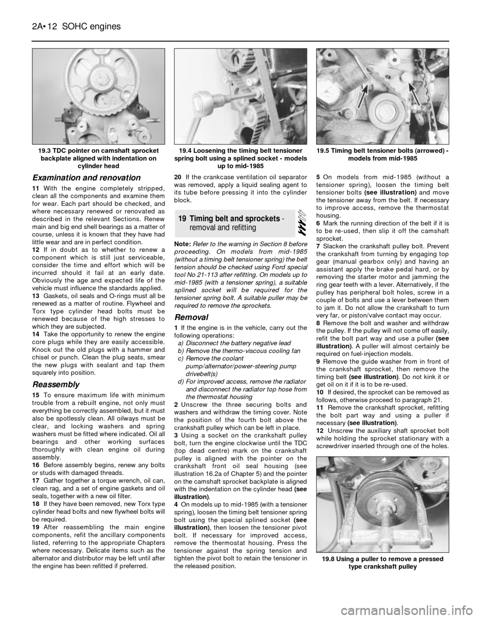 FORD SIERRA 1985 1.G SOHC Engines User Guide Examination and renovation
11With the engine completely stripped,
clean all the components and examine them
for wear. Each part should be checked, and
where necessary renewed or renovated as
described